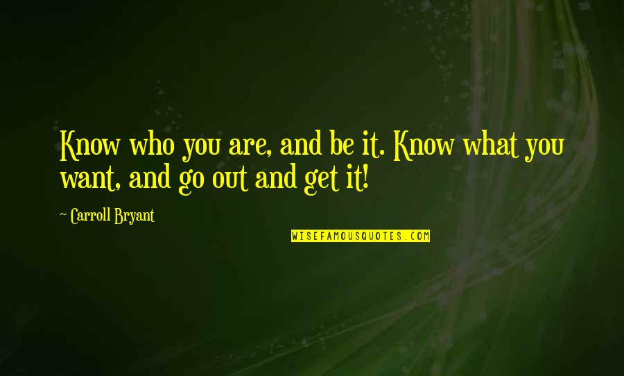 Go And Get What You Want Quotes By Carroll Bryant: Know who you are, and be it. Know