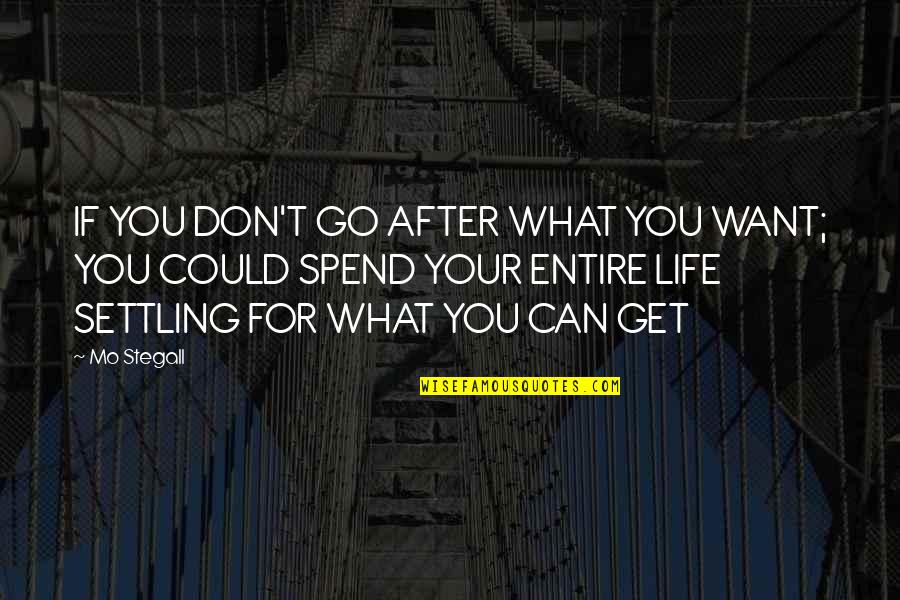 Go And Get What You Want Quotes By Mo Stegall: IF YOU DON'T GO AFTER WHAT YOU WANT;