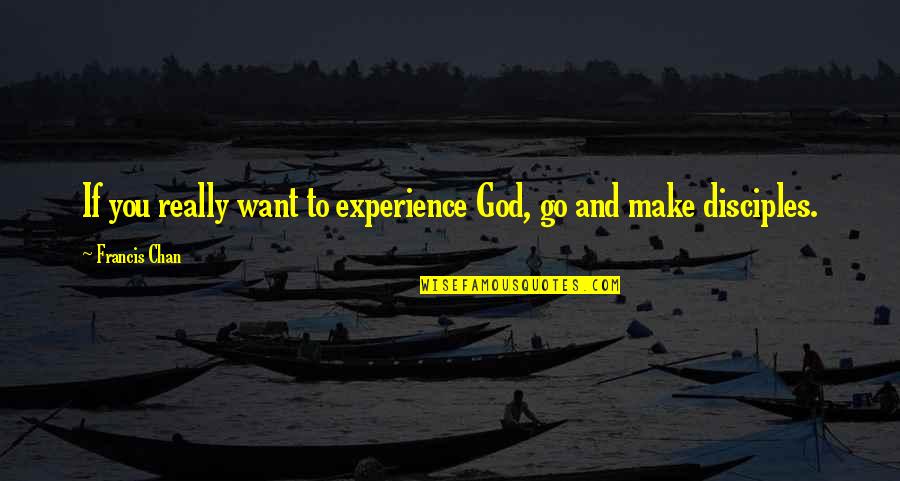 Go And Make Disciples Quotes By Francis Chan: If you really want to experience God, go