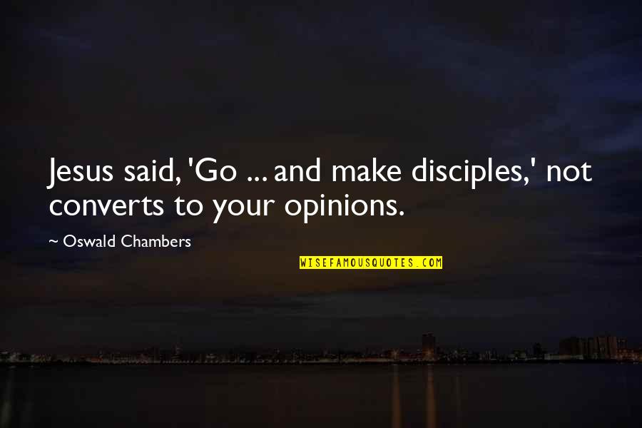 Go And Make Disciples Quotes By Oswald Chambers: Jesus said, 'Go ... and make disciples,' not