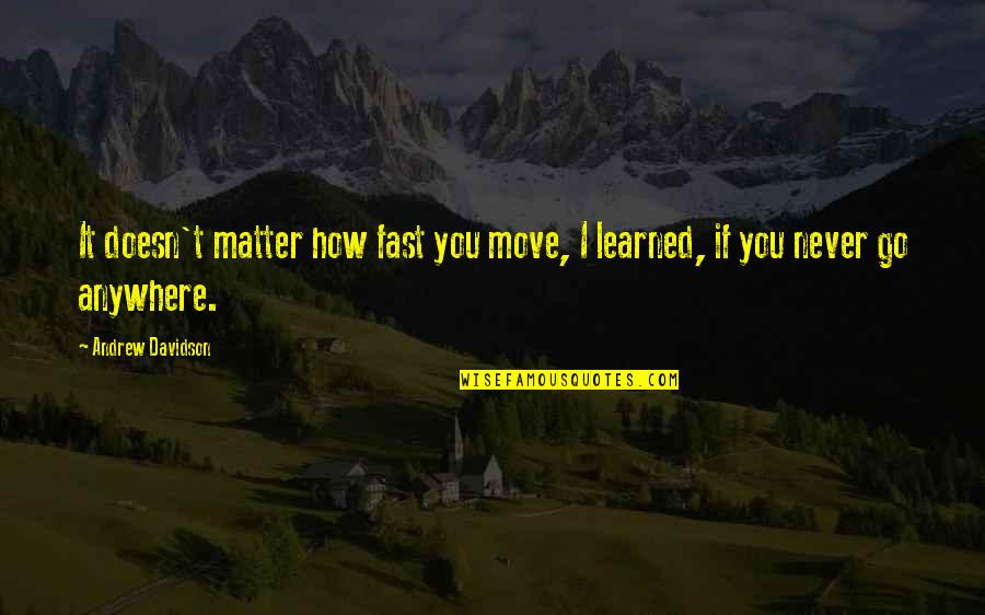 Go Anywhere Quotes By Andrew Davidson: It doesn't matter how fast you move, I