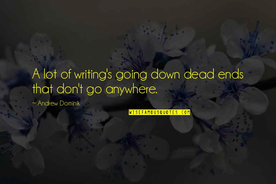 Go Anywhere Quotes By Andrew Dominik: A lot of writing's going down dead ends