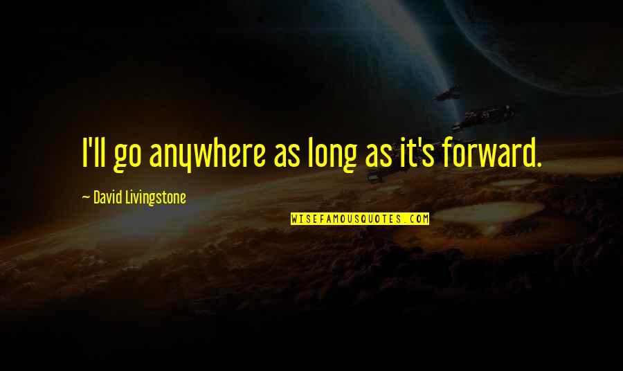 Go Anywhere Quotes By David Livingstone: I'll go anywhere as long as it's forward.