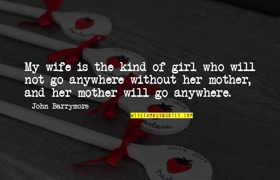 Go Anywhere Quotes By John Barrymore: My wife is the kind of girl who