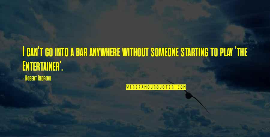 Go Anywhere Quotes By Robert Redford: I can't go into a bar anywhere without