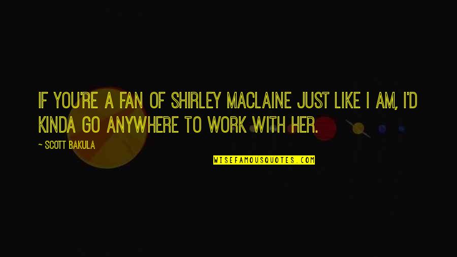 Go Anywhere Quotes By Scott Bakula: If you're a fan of Shirley MacLaine just