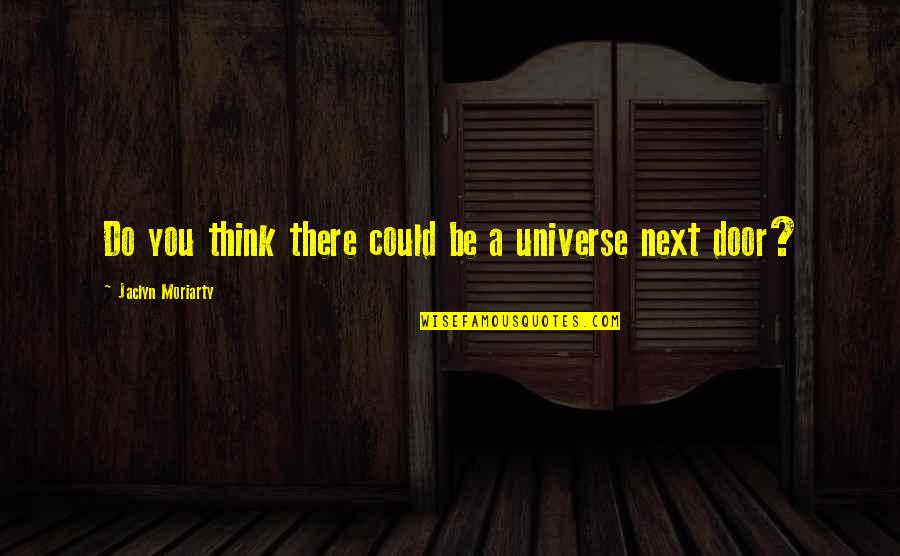 Go Army Quotes By Jaclyn Moriarty: Do you think there could be a universe