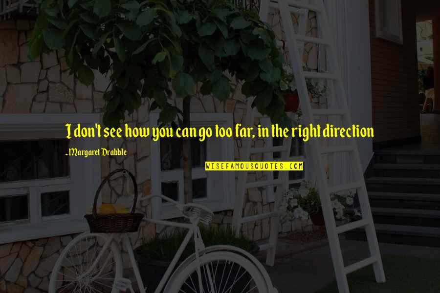 Go As Far As You Can See Quotes By Margaret Drabble: I don't see how you can go too Go As Far As You Can See Quotes By Margaret Drabble: I don't see how you can go too