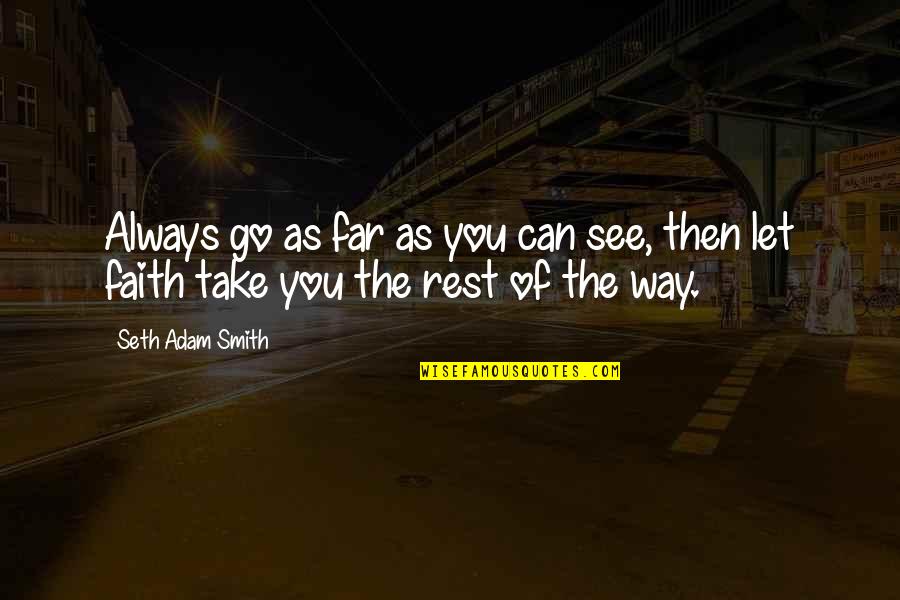 Go As Far As You Can See Quotes By Seth Adam Smith: Always go as far as you can see,