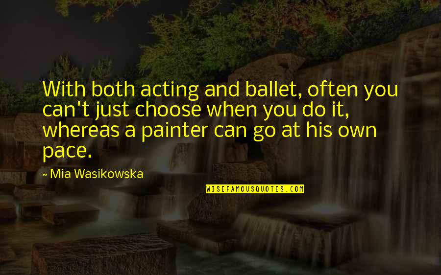 Go At Your Pace Quotes By Mia Wasikowska: With both acting and ballet, often you can't