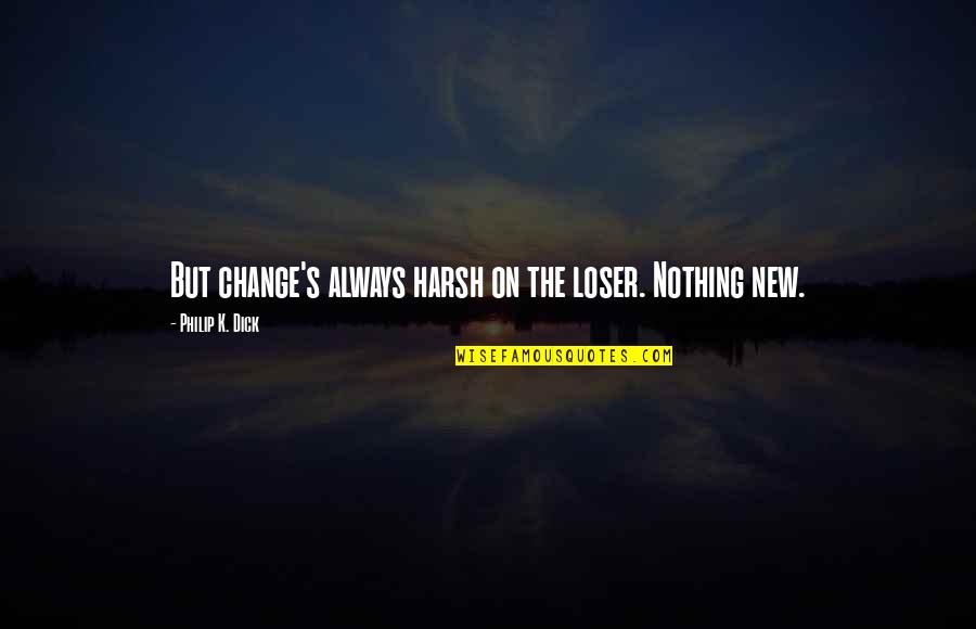 Go At Your Pace Quotes By Philip K. Dick: But change's always harsh on the loser. Nothing