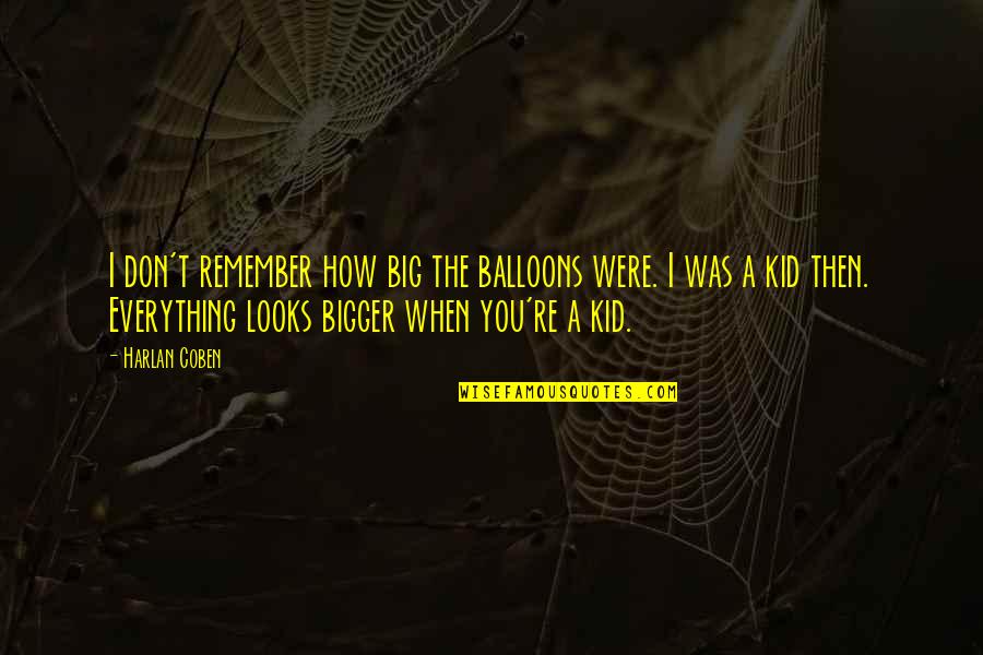 Go Away And Never Come Back Quotes By Harlan Coben: I don't remember how big the balloons were.