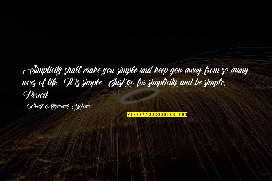 Go Away From My Life Quotes By Ernest Agyemang Yeboah: Simplicity shall make you simple and keep you Go Away From My Life Quotes By Ernest Agyemang Yeboah: Simplicity shall make you simple and keep you