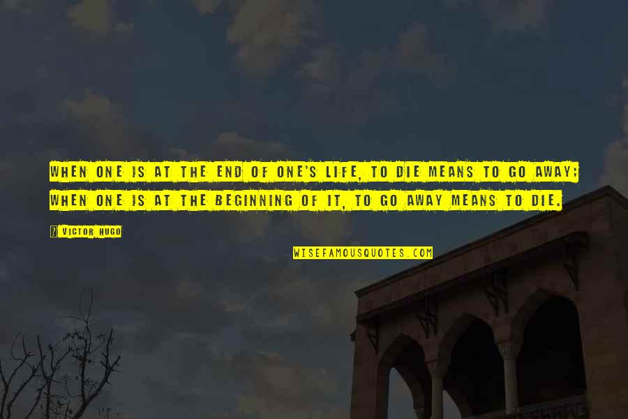 Go Away From My Life Quotes By Victor Hugo: When one is at the end of one's Go Away From My Life Quotes By Victor Hugo: When one is at the end of one's