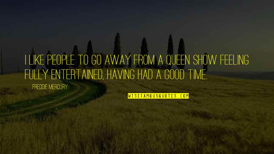 Go Away Good Quotes By Freddie Mercury: I like people to go away from a Go Away Good Quotes By Freddie Mercury: I like people to go away from a