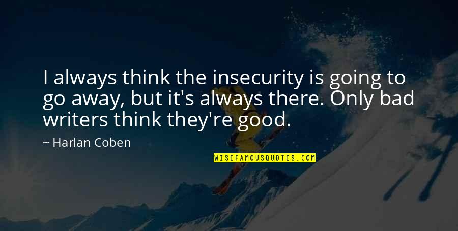 Go Away Good Quotes By Harlan Coben: I always think the insecurity is going to Go Away Good Quotes By Harlan Coben: I always think the insecurity is going to