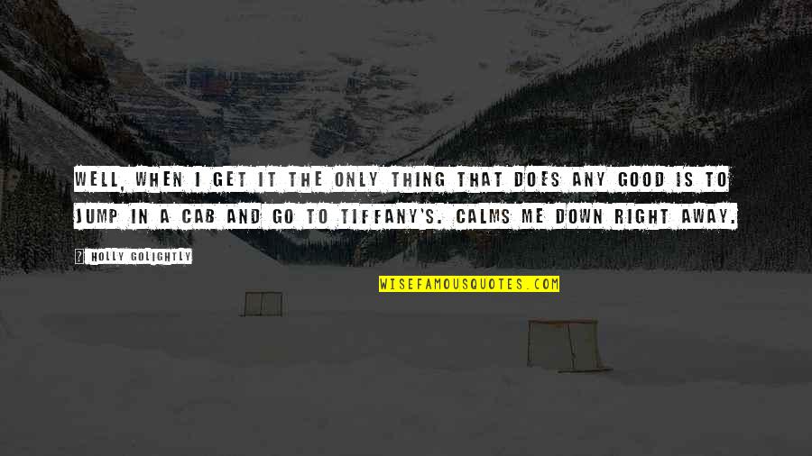 Go Away Good Quotes By Holly Golightly: Well, when I get it the only thing Go Away Good Quotes By Holly Golightly: Well, when I get it the only thing