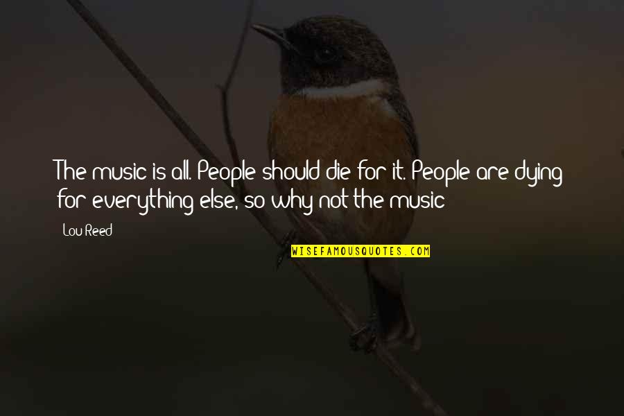 Go Away Good Quotes By Lou Reed: The music is all. People should die for Go Away Good Quotes By Lou Reed: The music is all. People should die for