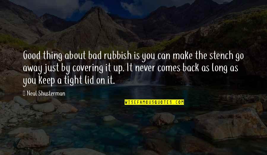 Go Away Good Quotes By Neal Shusterman: Good thing about bad rubbish is you can Go Away Good Quotes By Neal Shusterman: Good thing about bad rubbish is you can