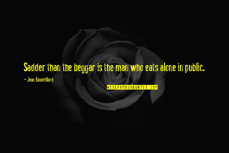 Go Away Headache Quotes By Jean Baudrillard: Sadder than the beggar is the man who Go Away Headache Quotes By Jean Baudrillard: Sadder than the beggar is the man who