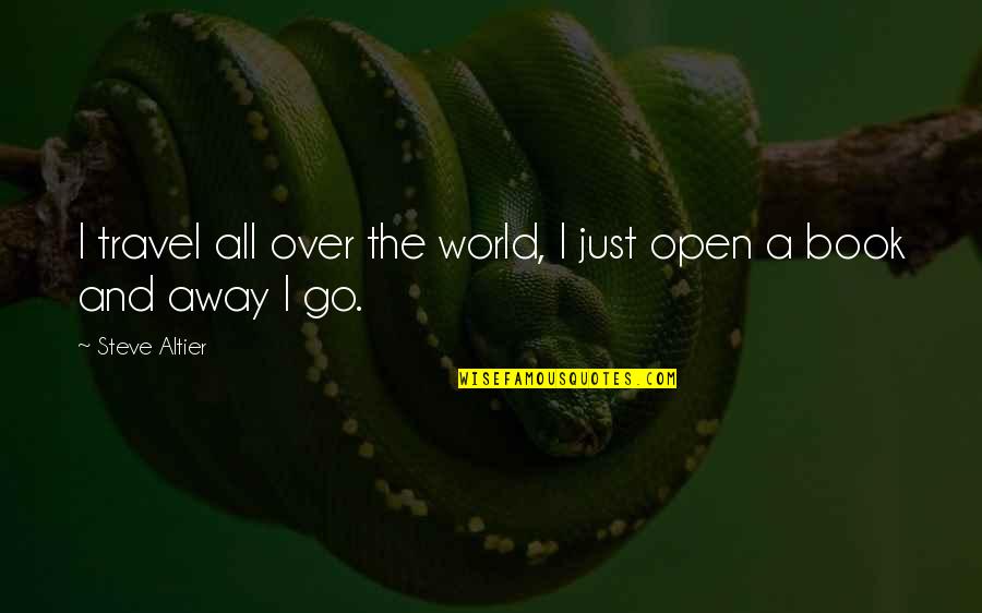 Go Away Travel Quotes By Steve Altier: I travel all over the world, I just