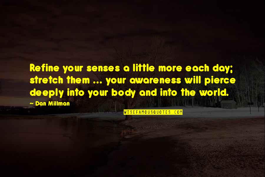 Go Back A Long Way Quotes By Dan Millman: Refine your senses a little more each day; Go Back A Long Way Quotes By Dan Millman: Refine your senses a little more each day;