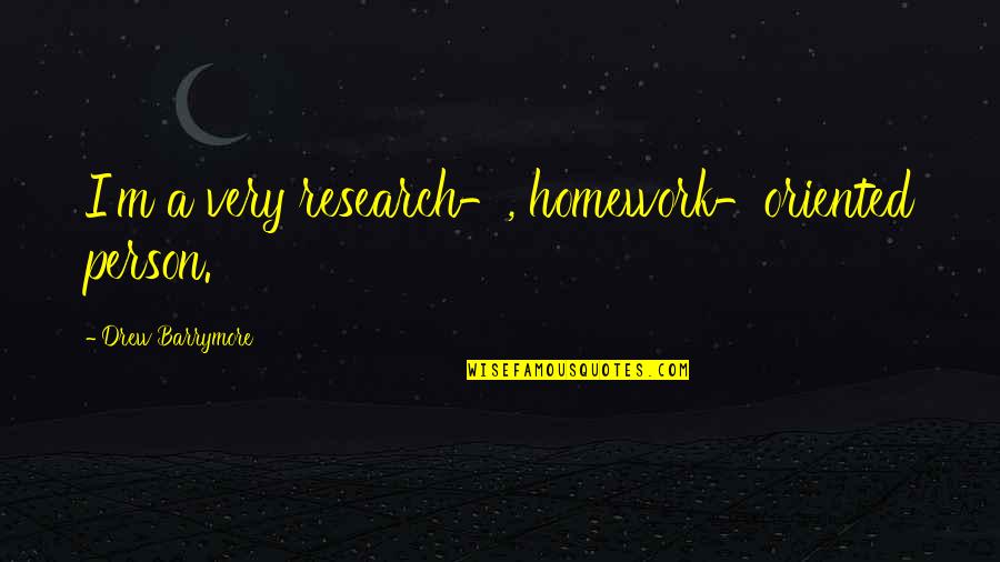 Go Back A Long Way Quotes By Drew Barrymore: I'm a very research-, homework-oriented person. Go Back A Long Way Quotes By Drew Barrymore: I'm a very research-, homework-oriented person.