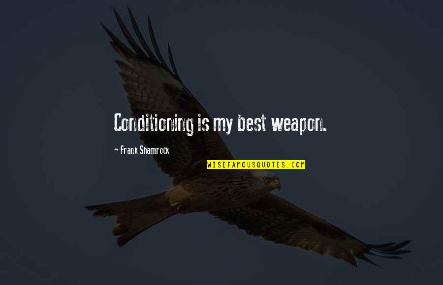 Go Back Childhood Quotes By Frank Shamrock: Conditioning is my best weapon.
