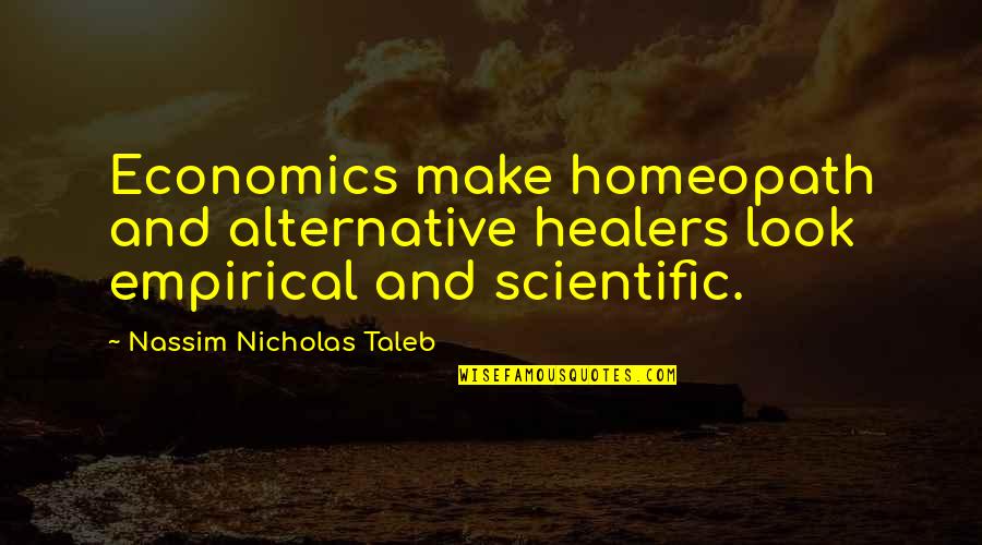 Go Back Childhood Quotes By Nassim Nicholas Taleb: Economics make homeopath and alternative healers look empirical