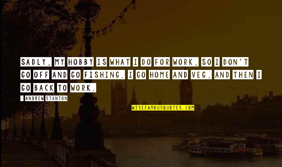 Go Back Home Quotes By Andrew Stanton: Sadly, my hobby is what I do for