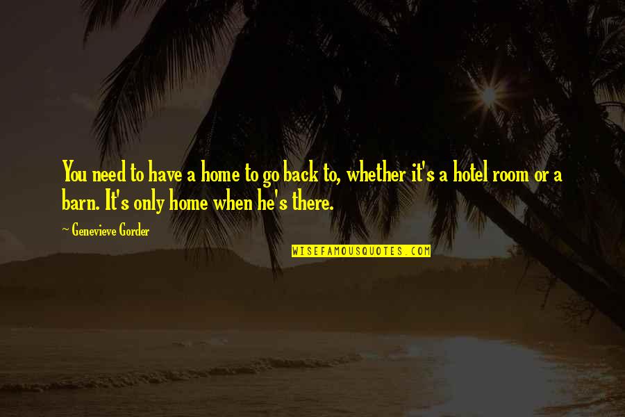 Go Back Home Quotes By Genevieve Gorder: You need to have a home to go