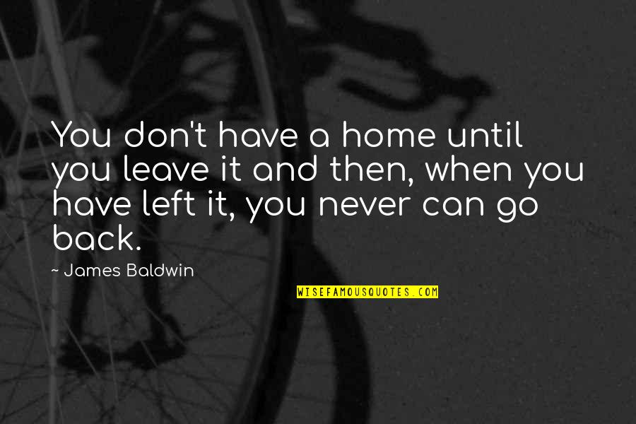 Go Back Home Quotes By James Baldwin: You don't have a home until you leave