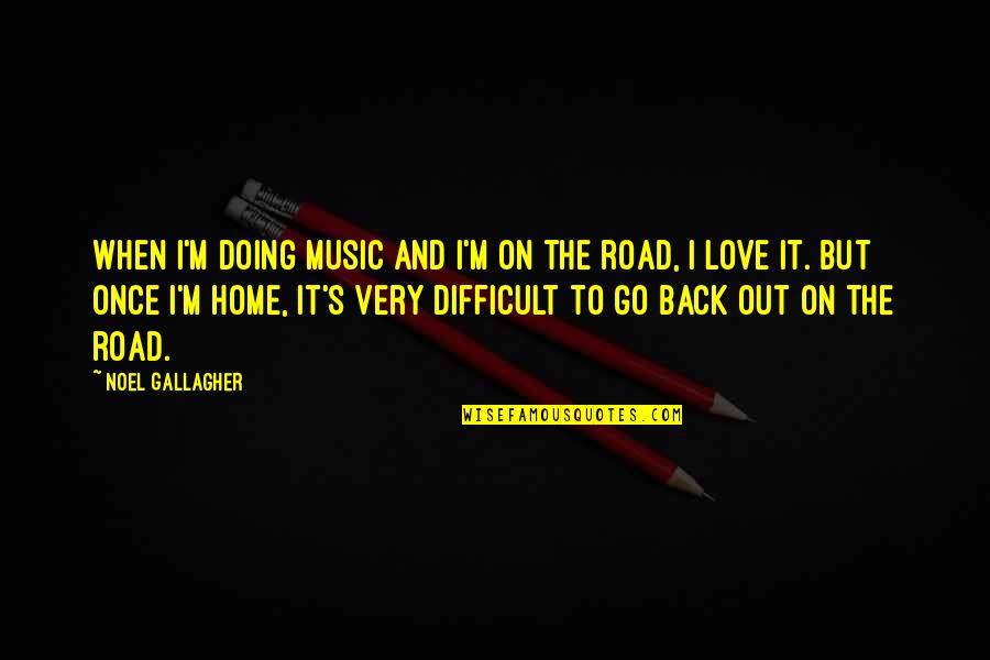 Go Back Home Quotes By Noel Gallagher: When I'm doing music and I'm on the
