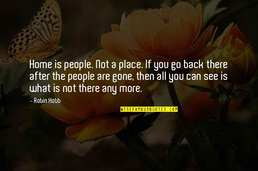 Go Back Home Quotes By Robin Hobb: Home is people. Not a place. If you