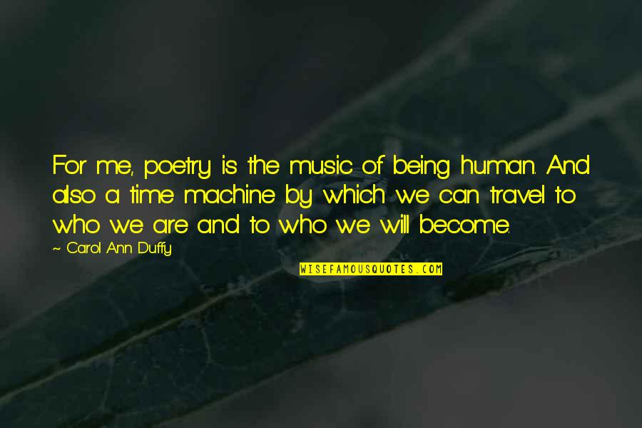 Go Back In Time Love Quotes By Carol Ann Duffy: For me, poetry is the music of being