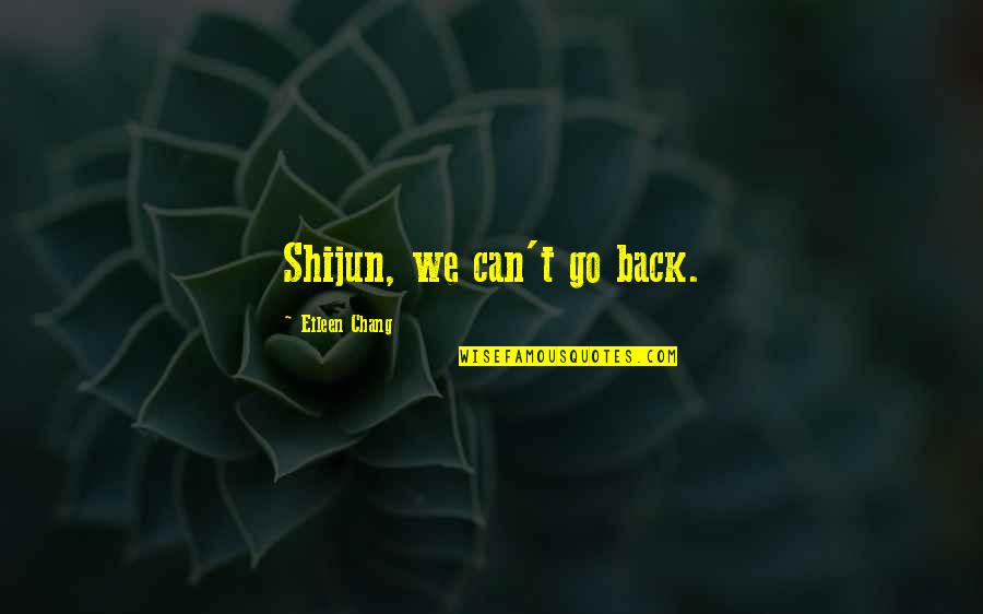 Go Back In Time Love Quotes By Eileen Chang: Shijun, we can't go back.