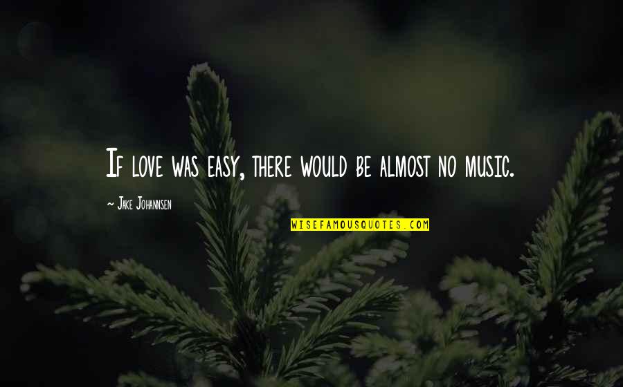 Go Back In Time Love Quotes By Jake Johannsen: If love was easy, there would be almost