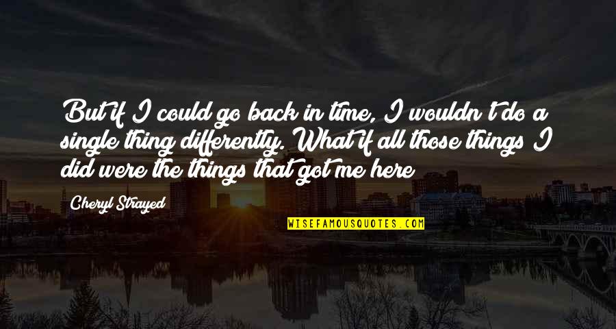 Go Back In Time Quotes By Cheryl Strayed: But if I could go back in time,