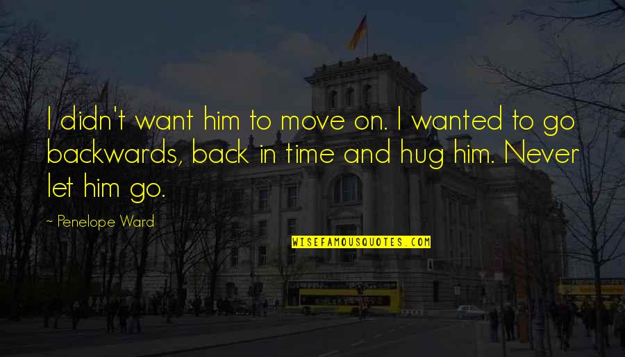 Go Back In Time Quotes By Penelope Ward: I didn't want him to move on. I
