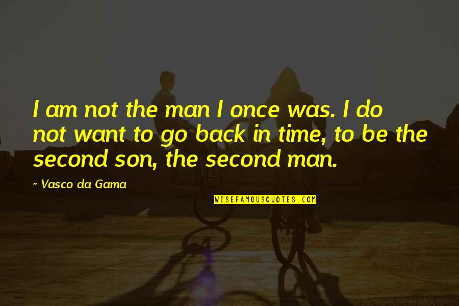 Go Back In Time Quotes By Vasco Da Gama: I am not the man I once was.