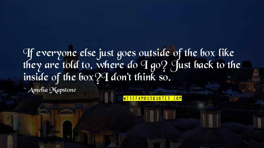 Go Back Like Quotes By Amelia Mapstone: If everyone else just goes outside of the