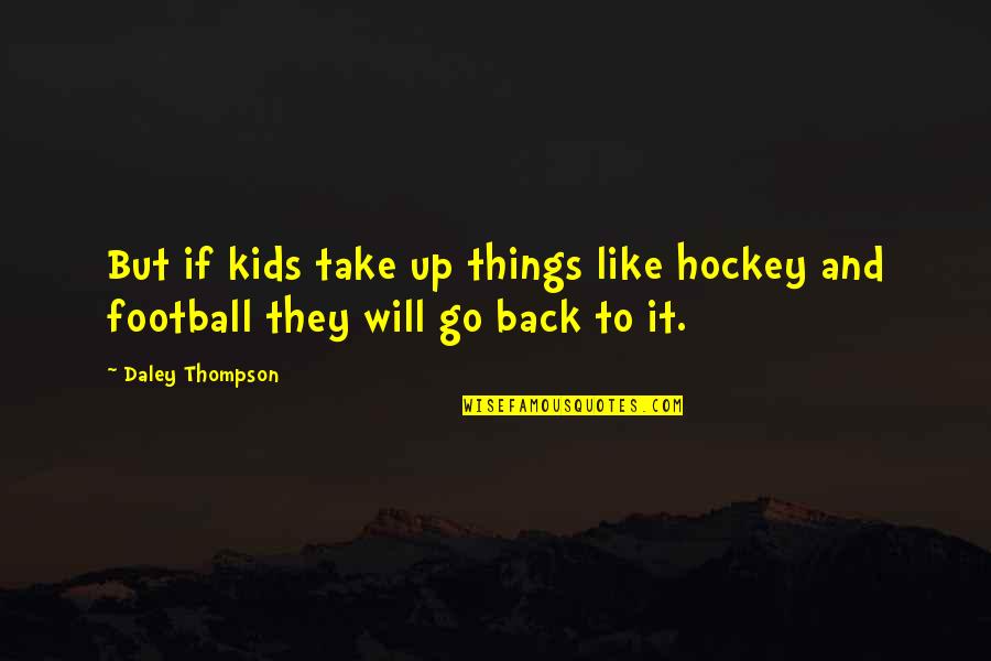 Go Back Like Quotes By Daley Thompson: But if kids take up things like hockey