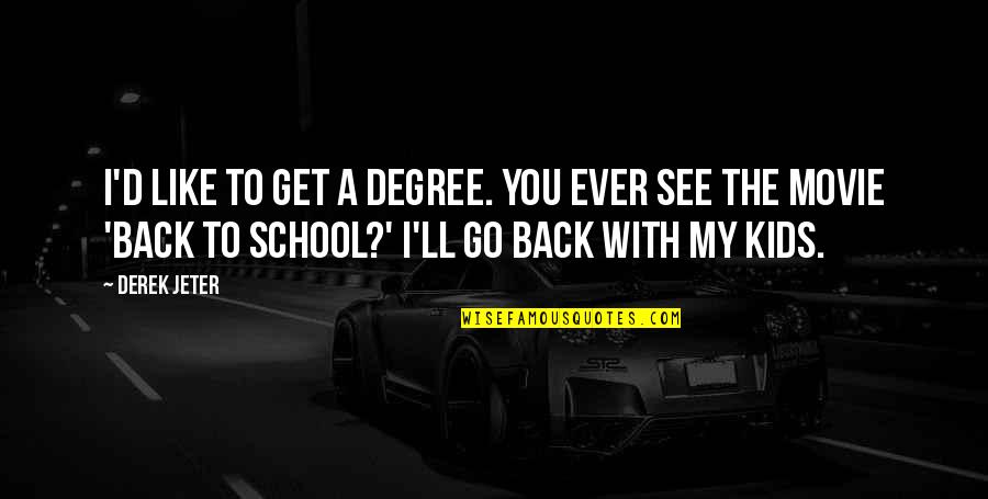 Go Back Like Quotes By Derek Jeter: I'd like to get a degree. You ever