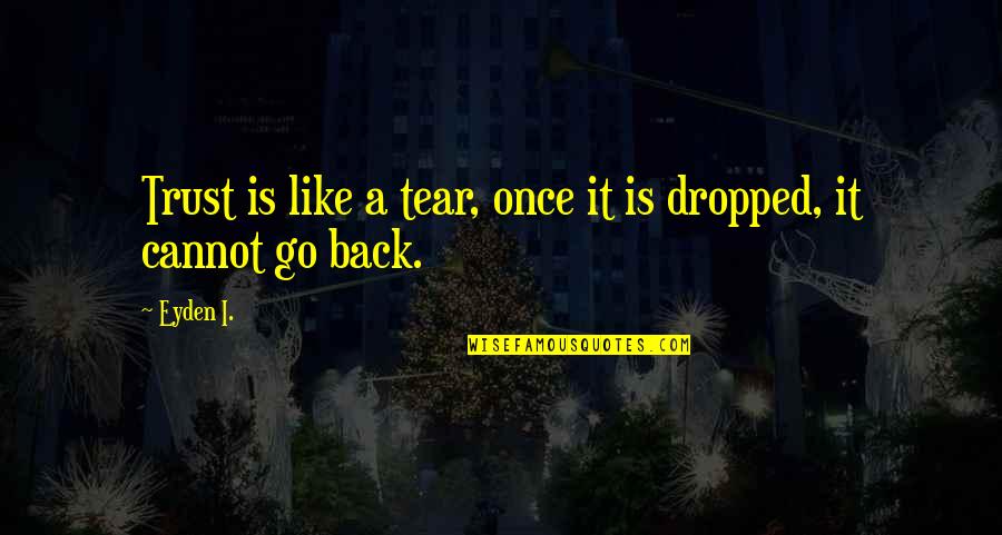 Go Back Like Quotes By Eyden I.: Trust is like a tear, once it is
