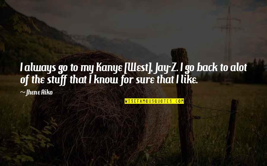 Go Back Like Quotes By Jhene Aiko: I always go to my Kanye [West], Jay-Z.