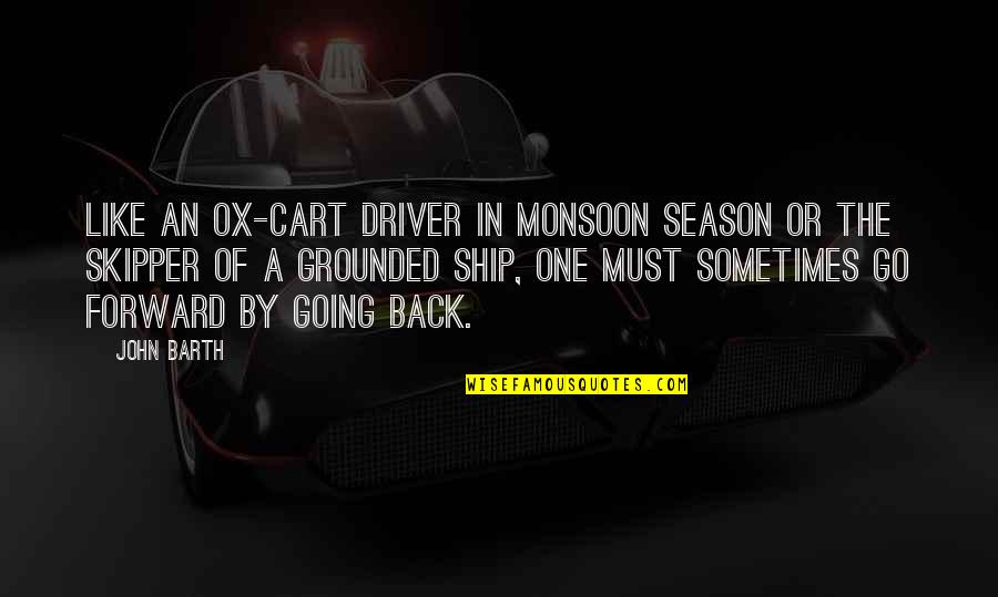 Go Back Like Quotes By John Barth: Like an ox-cart driver in monsoon season or