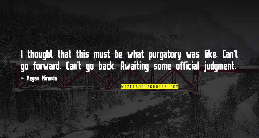 Go Back Like Quotes By Megan Miranda: I thought that this must be what purgatory
