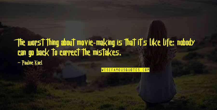 Go Back Like Quotes By Pauline Kael: The worst thing about movie-making is that it's