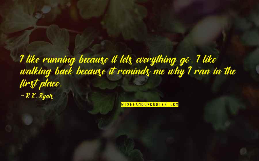 Go Back Like Quotes By R.K. Ryals: I like running because it lets everything go.