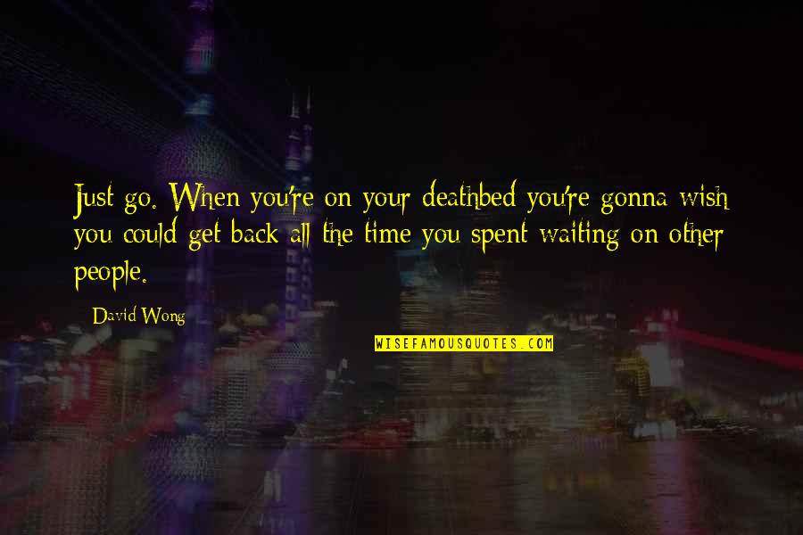 Go Back On Time Quotes By David Wong: Just go. When you're on your deathbed you're